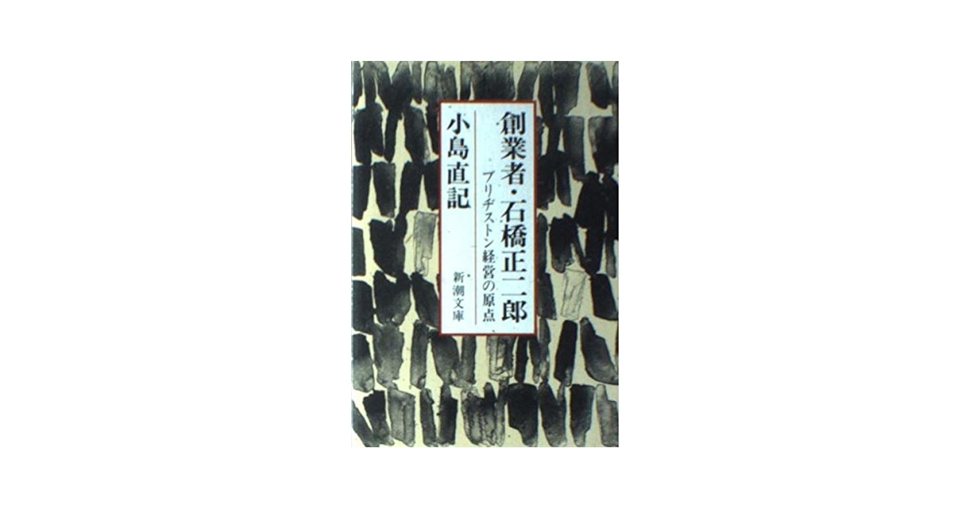 Amazon.co.jp: 創業者・石橋正二郎: ブリヂストン経営の原点 (新潮文庫